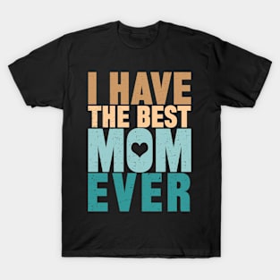 I Have The Best Mom Ever T-Shirt